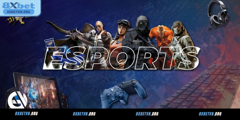 Tổng quan về E-Sports 8XBET